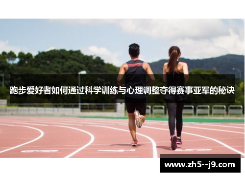 跑步爱好者如何通过科学训练与心理调整夺得赛事亚军的秘诀