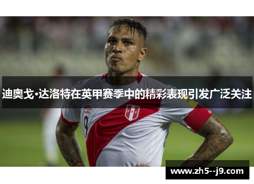迪奥戈·达洛特在英甲赛季中的精彩表现引发广泛关注 迪奥戈·达洛特在英甲赛季中的精彩表现引发广泛关注
