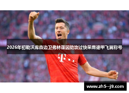 2026年初勒沃库森边卫弗林蓬因助攻过快荣膺德甲飞翼称号 2026年初勒沃库森边卫弗林蓬因助攻过快荣膺德甲飞翼称号