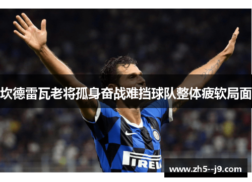 坎德雷瓦老将孤身奋战难挡球队整体疲软局面 坎德雷瓦老将孤身奋战难挡球队整体疲软局面
