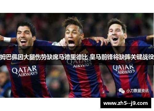 姆巴佩因大腿伤势缺席马德里德比 皇马前锋将缺阵关键战役