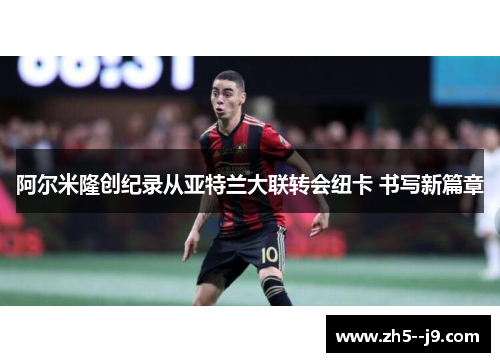 阿尔米隆创纪录从亚特兰大联转会纽卡 书写新篇章