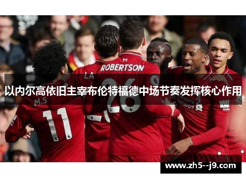 以内尔高依旧主宰布伦特福德中场节奏发挥核心作用