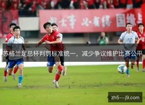苏格兰足总杯判罚标准统一，减少争议维护比赛公平